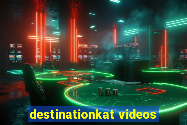 destinationkat videos